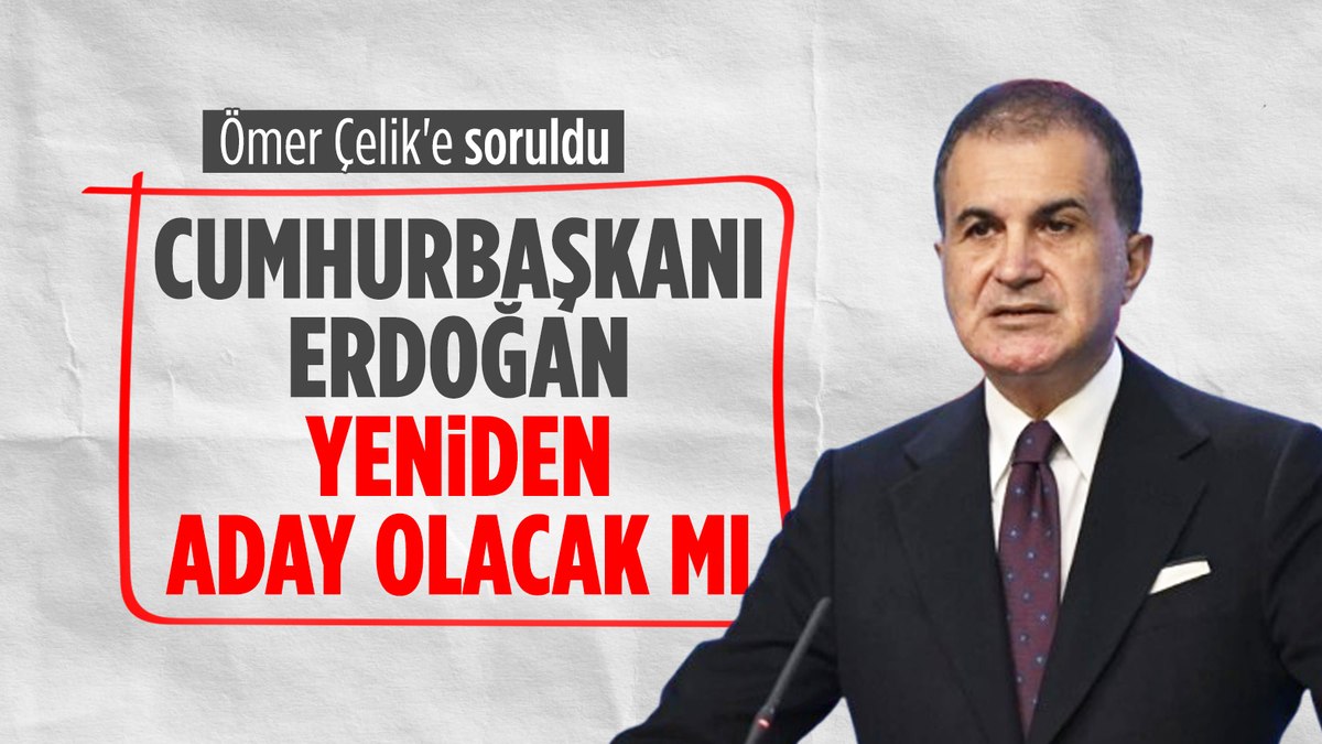 Ömer Çelik: Cumhurbaşkanı Erdoğan’ın adaylığı gündemimizde
